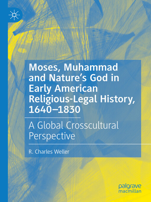 Title details for Moses, Muhammad and Nature's God in Early American Religious-Legal History, 1640-1830 by R. Charles Weller - Available